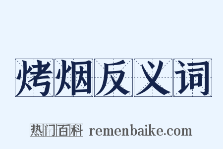 烤烟反义词是什么意思的图片